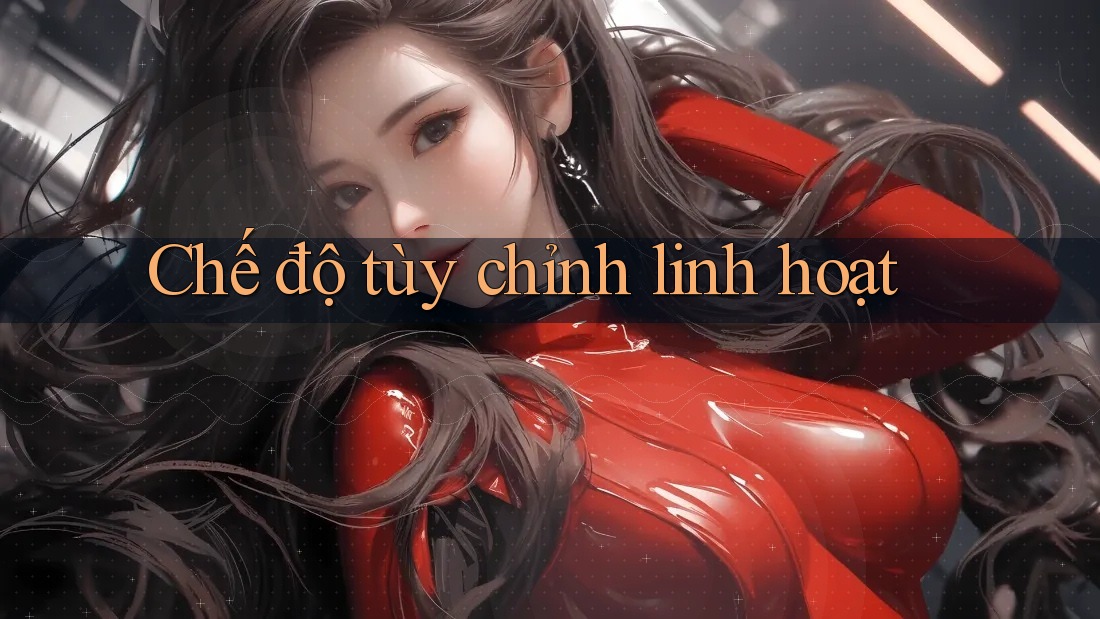 Chế độ tùy chỉnh linh hoạt Chế độ tùy chỉnh linh hoạt