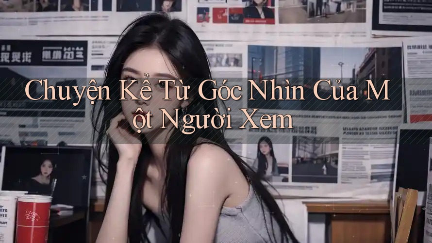 Chuyện Kể Từ Góc Nhìn Của Một Người Xem Chuyện Kể Từ Góc Nhìn Của Một Người Xem