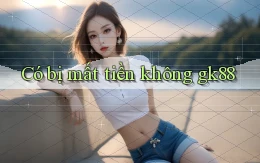 Có bị mất tiền không gk88