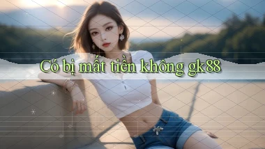 Có bị mất tiền không gk88