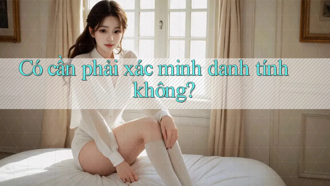 Có cần phải xác minh danh tính không?