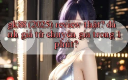 gk88 (2025) review thật đánh giá từ chuyên gia trong 1 phút