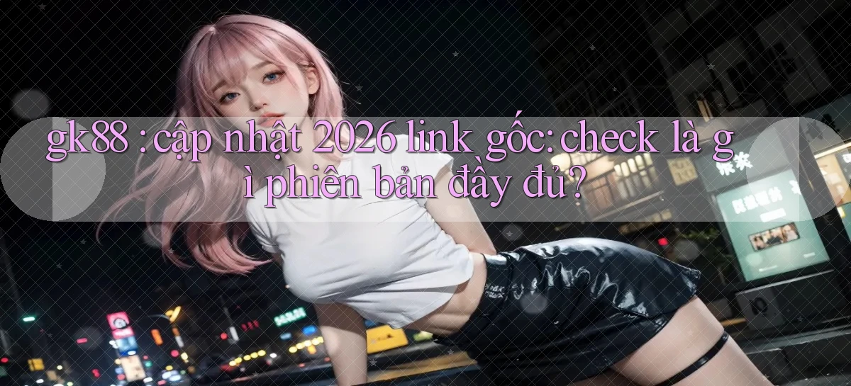 gk88   Website Chính Thức   Game 2026 Đăng Nhập
