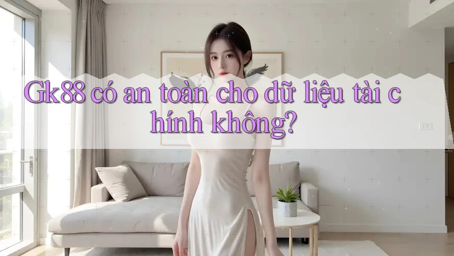 Gk88 có an toàn cho dữ liệu tài chính không?