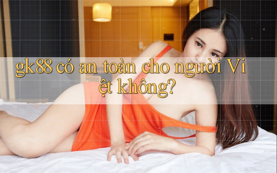 gk88 có an toàn cho người Việt không? gk88 có an toàn cho người Việt không?