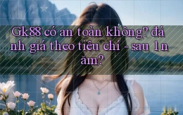 Gk88 có an toàn không đánh giá theo tiêu chí   sau 1 năm