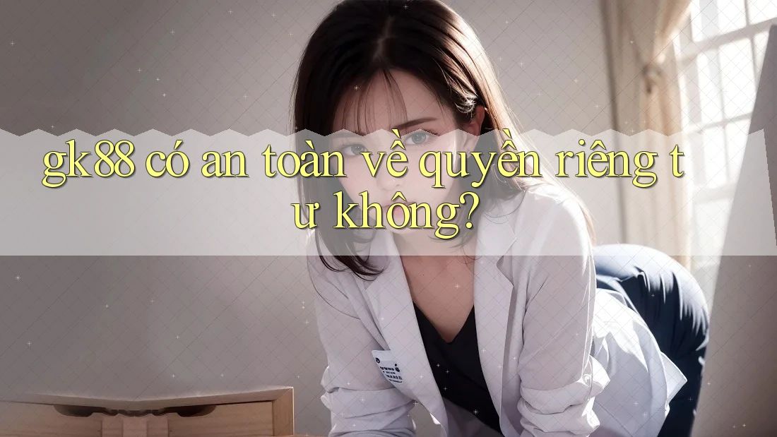 gk88 có an toàn về quyền riêng tư không? gk88 có an toàn về quyền riêng tư không?