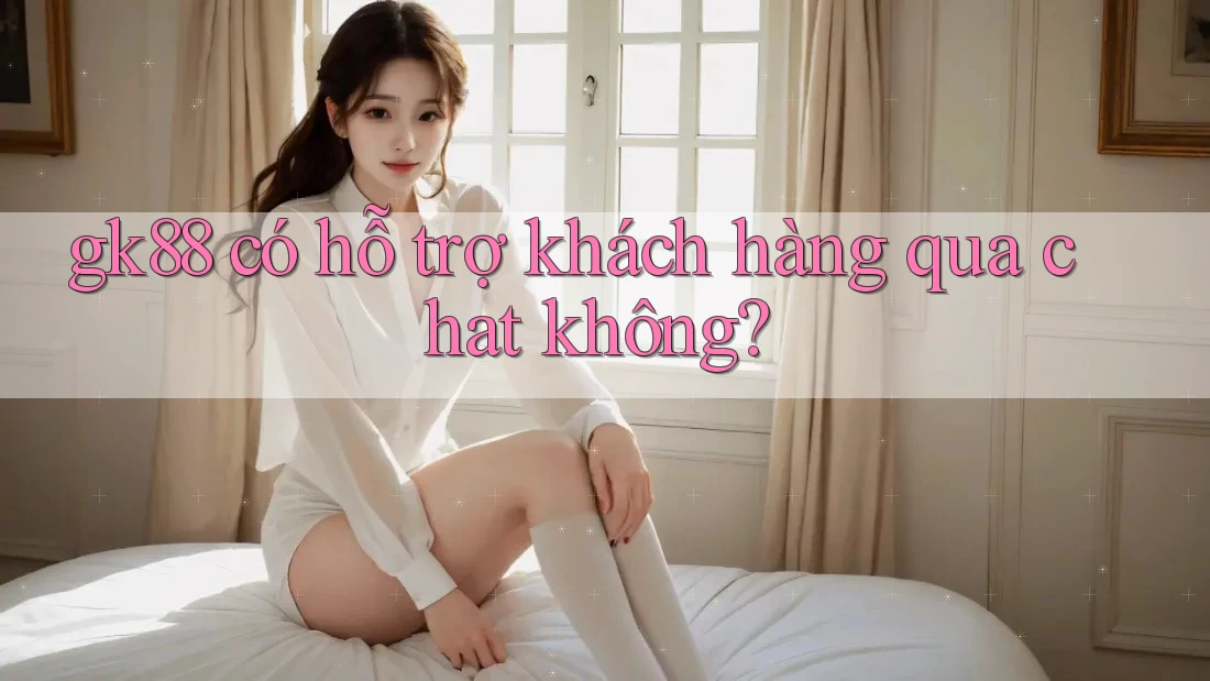 gk88 có hỗ trợ khách hàng qua chat không? gk88 có hỗ trợ khách hàng qua chat không?