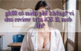 gk88 có miễn phí không video review trên iOS 18, mobile