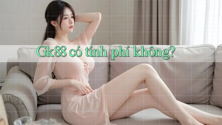 gk88 có tính phí không? gk88 có tính phí không?
