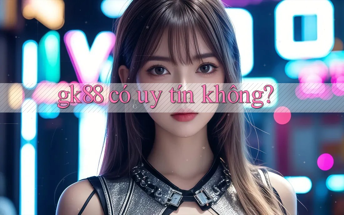 gk88 có uy tín không?