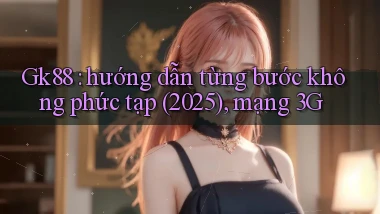 Gk88 hướng dẫn từng bước không phức tạp (2025), mạng 3G