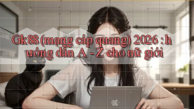 Gk88 (mạng cáp quang) 2026 hướng dẫn A   Z cho nữ giới