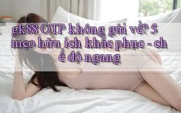 gk88 OTP không gửi về 5 mẹo hữu ích khắc phục   chế độ ngang