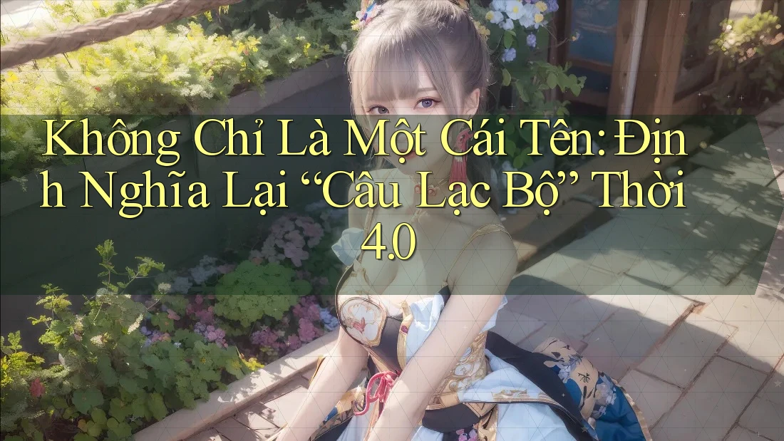 Không Chỉ Là Một Cái Tên: Định Nghĩa Lại “Câu Lạc Bộ” Thời 4. 0