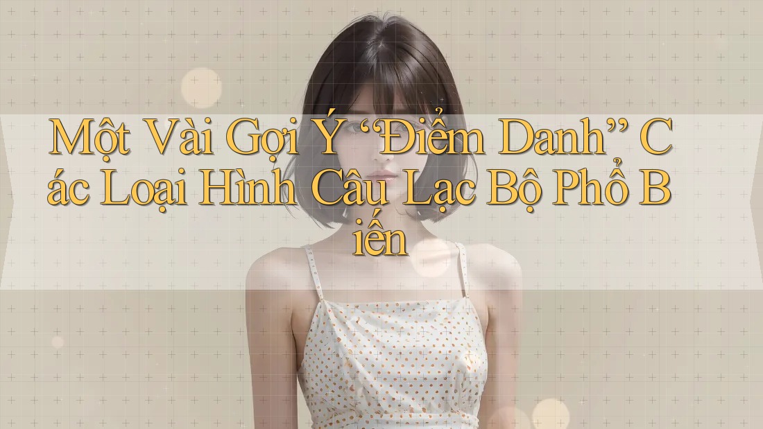 Một Vài Gợi Ý “Điểm Danh” Các Loại Hình Câu Lạc Bộ Phổ Biến