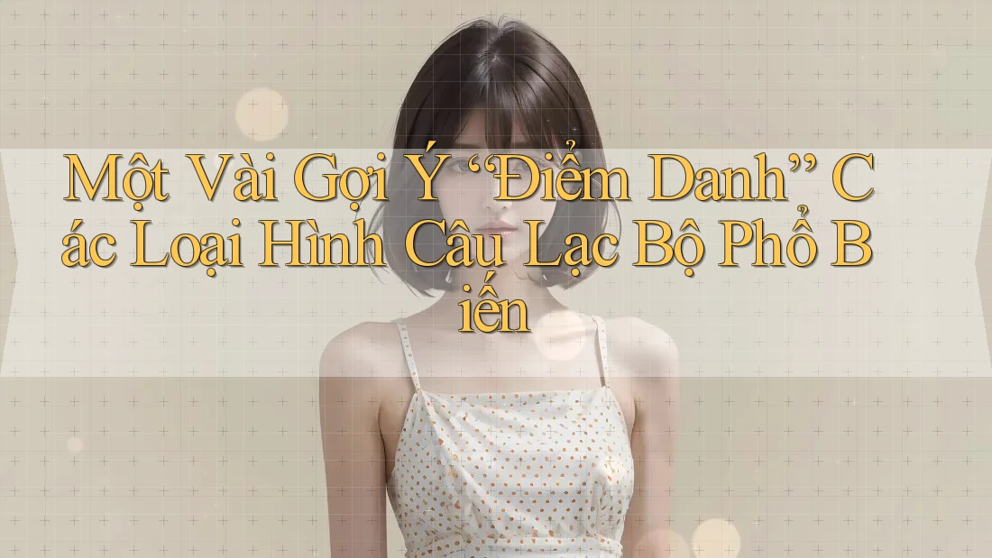 Một Vài Gợi Ý “Điểm Danh” Các Loại Hình Câu Lạc Bộ Phổ Biến Một Vài Gợi Ý “Điểm Danh” Các Loại Hình Câu Lạc Bộ Phổ Biến