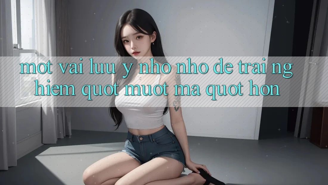 Một Vài Lưu ý Nho Nhỏ Để Trải Nghiệm " Mượt Mà" Hơn Một Vài Lưu ý Nho Nhỏ Để Trải Nghiệm " Mượt Mà" Hơn