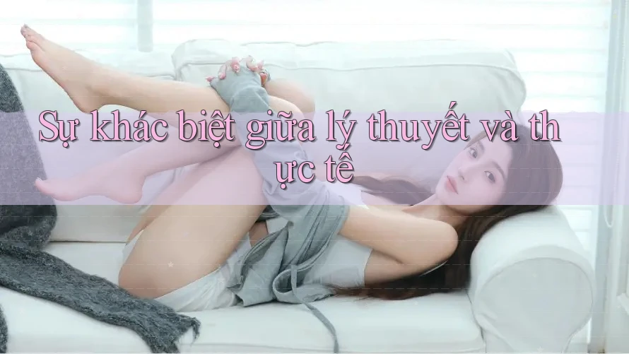 Sự khác biệt giữa lý thuyết và thực tế