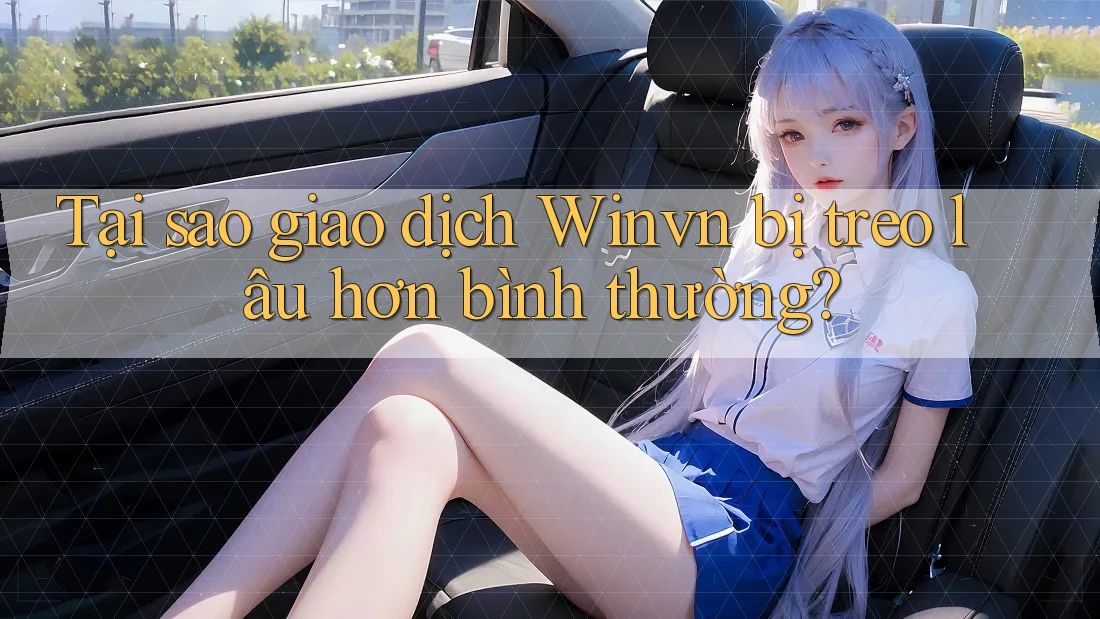 Tại sao giao dịch Winvn bị treo lâu hơn bình thường? Tại sao giao dịch Winvn bị treo lâu hơn bình thường?