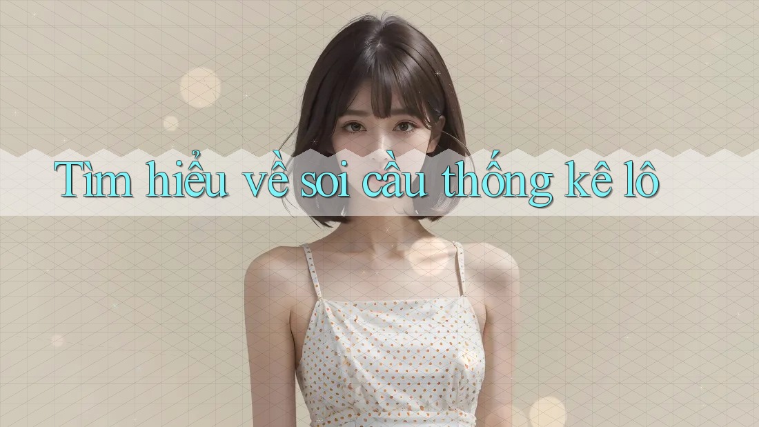 Tìm hiểu về soi cầu thống kê lô Tìm hiểu về soi cầu thống kê lô