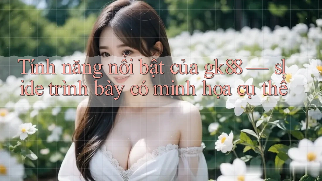 Tính năng nổi bật của gk88 — slide trình bày có minh họa cụ thể Tính năng nổi bật của gk88 — slide trình bày có minh họa cụ thể