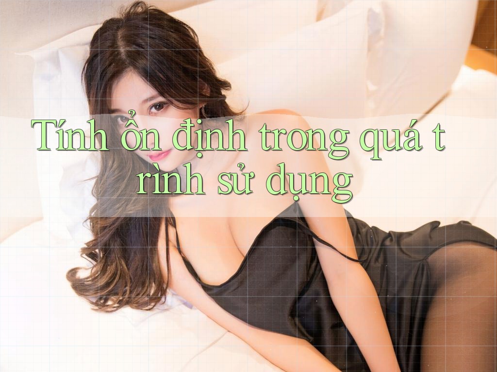 Tính ổn định trong quá trình sử dụng Tính ổn định trong quá trình sử dụng