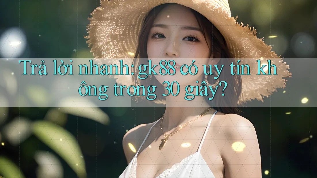 Trả lời nhanh: gk88 có uy tín không trong 30 giây? Trả lời nhanh: gk88 có uy tín không trong 30 giây?