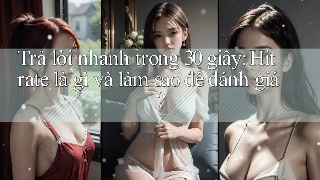 Trả lời nhanh trong 30 giây: Hit rate là gì và làm sao để đánh giá? Trả lời nhanh trong 30 giây: Hit rate là gì và làm sao để đánh giá?