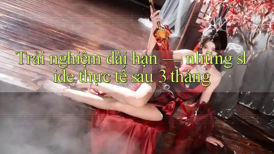 Trải nghiệm dài hạn — những slide thực tế sau 3 tháng Trải nghiệm dài hạn — những slide thực tế sau 3 tháng