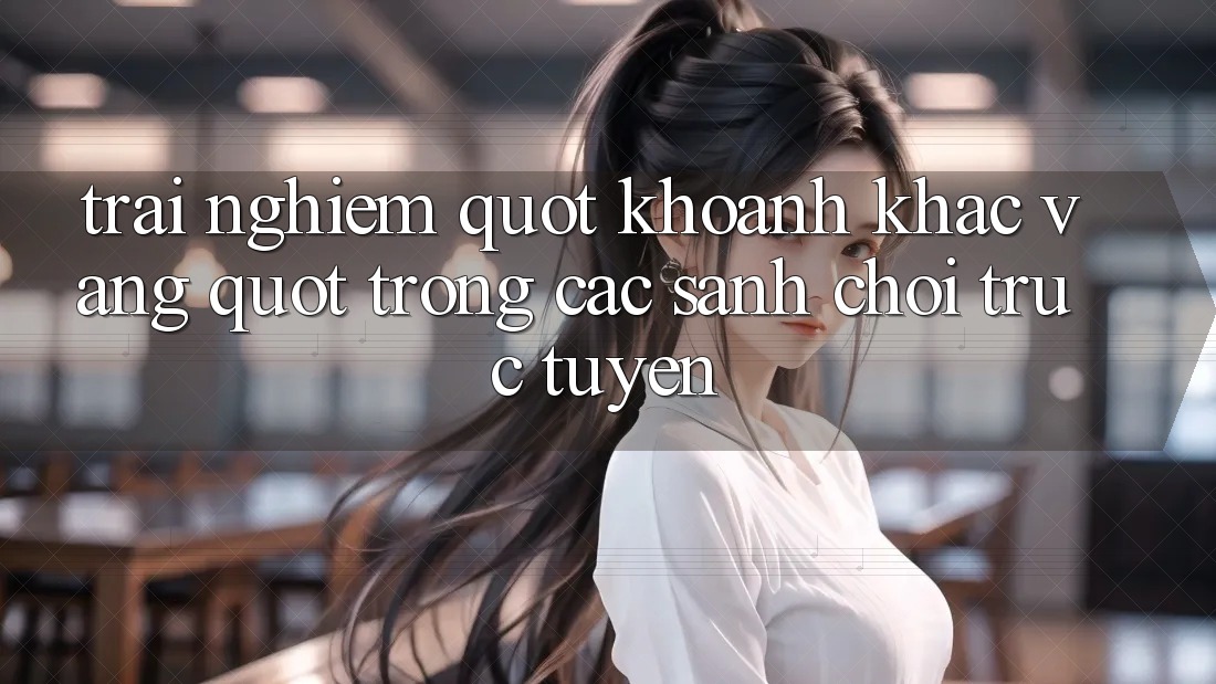 Trải Nghiệm " Khoảnh Khắc Vàng" Trong Các Sảnh Chơi Trực Tuyến Trải Nghiệm " Khoảnh Khắc Vàng" Trong Các Sảnh Chơi Trực Tuyến