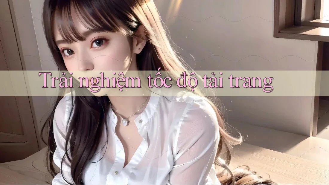 Trải nghiệm tốc độ tải trang Trải nghiệm tốc độ tải trang