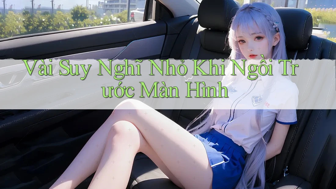 Vài Suy Nghĩ Nhỏ Khi Ngồi Trước Màn Hình Vài Suy Nghĩ Nhỏ Khi Ngồi Trước Màn Hình